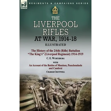 The Liverpool Rifles at War, 1914-18-The History of the 2/6th (Rifle) Battalion "The King's" (Liverpool Regiment) 1914-1919 by C. E. Wurtzburg and an