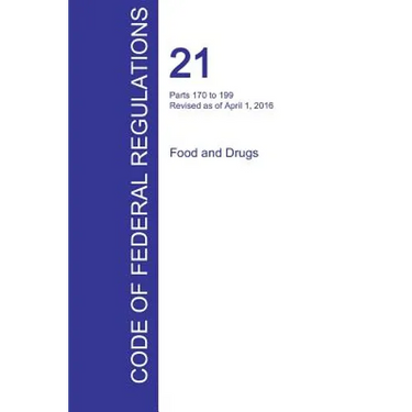 CFR 21, Parts 170 to 199, Food and Drugs, April 01, 2016 (Volume 3 of 9)