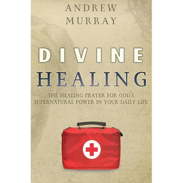 Divine Healing: The Healing Prayer for God's Supernatural Power in Your Daily Life