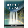 Healthful Living: : (Learning about Diet, Exercise, Temperance, What to eat and what can't and it's biblical perspective)