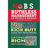 No B.S. Ruthless Management of People and Profits: No Holds Barred, Kick Butt, Take-No-Prisoners Guide to Really Getting Rich