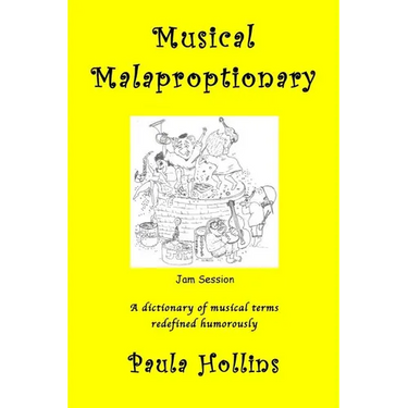 Musical Malaproptionary: A dictionary of musical terms redefined humorously - for music lovers, screwball musicians, irreverent iconoclasts, dy