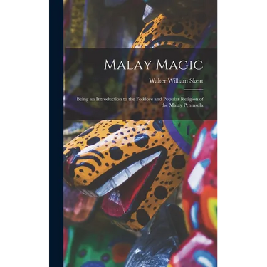 Malay Magic: Being an Introduction to the Folklore and Popular Religion of the Malay Peninsula