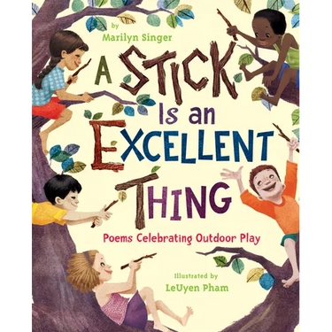 A Stick Is an Excellent Thing: Poems Celebrating Outdoor Play