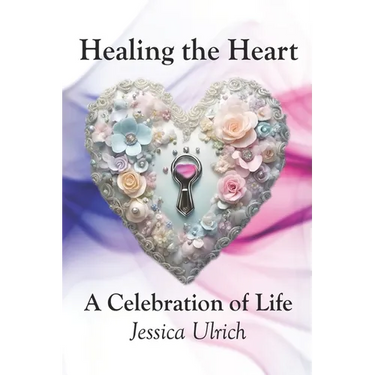 Healing the Heart: A Celebration of Life
