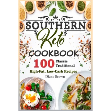 Southern Keto Cookbook: 100 Classic Traditional High-Fat, Low-Carb Recipes