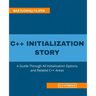 C++ Initialization Story: A Guide Through All Initialization Options and Related C++ Areas