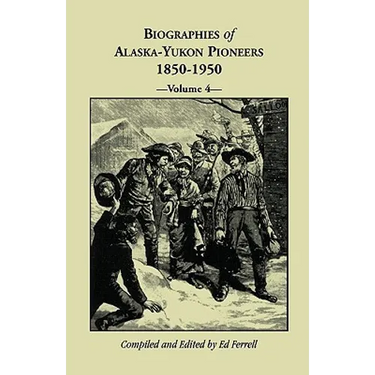 Biographies of Alaska-Yukon Pioneers 1850-1950, Volume 4