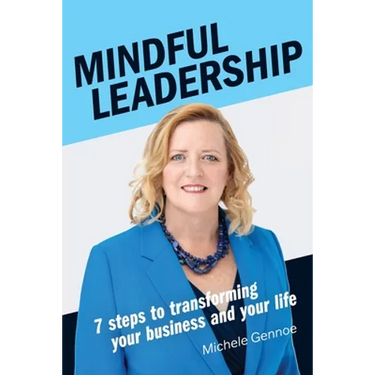 Mindful Leadership: 7 Steps to Transforming Your Business and Your Life