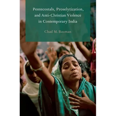 Pentecostals, Proselytization, and Anti-Christian Violence in Contemporary India