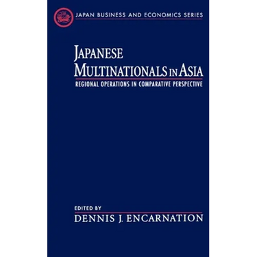 Japanese Multinationals in Asia: Regional Operations in Comparative Perspective
