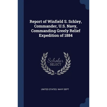 Report of Winfield S. Schley, Commander, U.S. Navy, Commanding Greely Relief Expedition of 1884