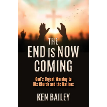 The End is Now Coming: God's Urgent Warning to His Church and the Nations