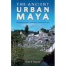 The Ancient Urban Maya: Neighborhoods, Inequality, and Built Form