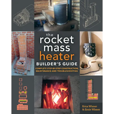 The Rocket Mass Heater Builder's Guide: Complete Step-By-Step Construction, Maintenance and Troubleshooting