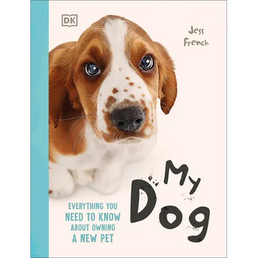My Dog: Everything You Need to Know about Owning a New Pet