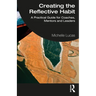 Creating the Reflective Habit: A Practical Guide for Coaches, Mentors and Leaders