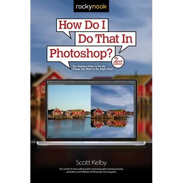 How Do I Do That in Photoshop?: The Quickest Ways to Do the Things You Want to Do, Right Now! (2nd Edition)
