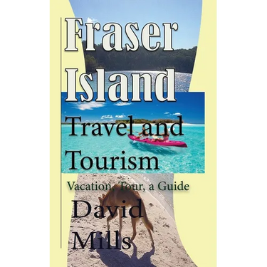 Fraser Island Travel and Tourism: Vacation, Tour, a Guide