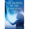 The Journey of the Unhealed Child: Healing a fragmented self from childhood sexual trauma with self-resilience, love and compassion.