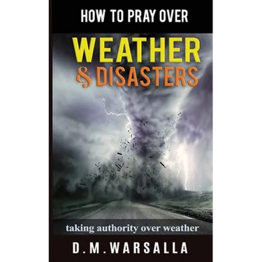 How to Pray over Weather & Disasters: taking authority over weather