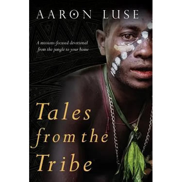 Tales from the Tribe: A missions-focused devotional from the jungle to your home