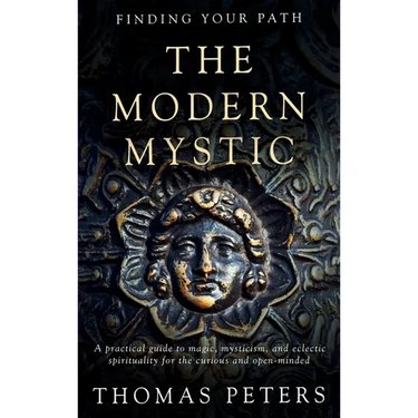 The Modern Mystic: A Practical Guide to Magic, Mysticism, and Eclectic Spirituality