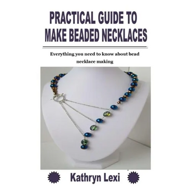 Practical Guide to Make Beaded Necklaces: Everything you need to know about bead necklace making