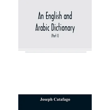An English and Arabic dictionary: In Two Parts, Arabic and English, and English and Arabic in which the Arabic words are Represented in the oriental C