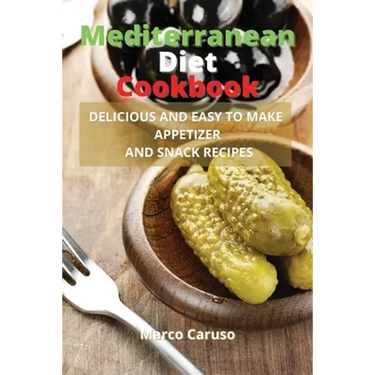 Mediterranean Diet Cookbook: Delicious and easy to make appetizer and snack recipes