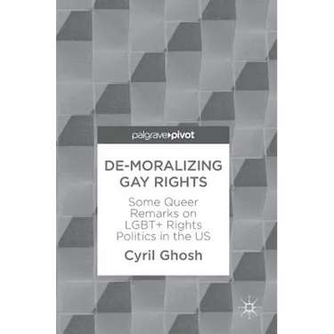 De-Moralizing Gay Rights: Some Queer Remarks on Lgbt+ Rights Politics in the Us