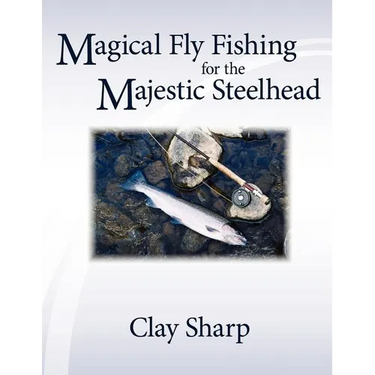 Magical Fly Fishing for the Majestic Steelhead