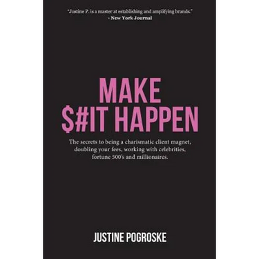 Make $#It Happen: The secrets to being a charismatic client magnet, doubling your fees, working with celebrities, fortune 500's and millionaires