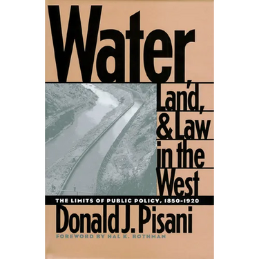 Water, Land, and Law in the West: The Limits of Public Policy, 1850-1920