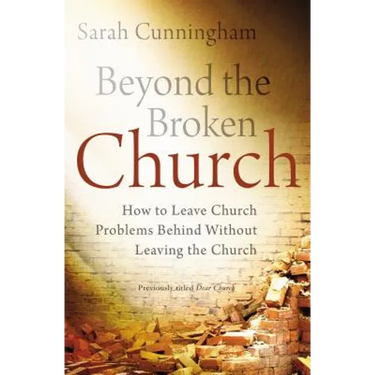 Beyond the Broken Church: How to Leave Church Problems Behind Without Leaving the Church