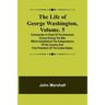 The Life of George Washington, Volume. 5: Commander in Chief of the American Forces During the War which Established the Independence of his Country a