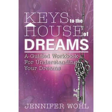 Keys to the House of Dreams: A Guided Workbook For Understanding Your Dreams