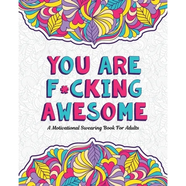 You Are F*cking Awesome: A Motivating and Inspiring Swearing Book for Adults - Swear Word Coloring Book For Stress Relief and Relaxation! Funny Gag Gi