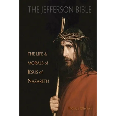 The Jefferson Bible: The Life and Morals of Jesus of Nazareth