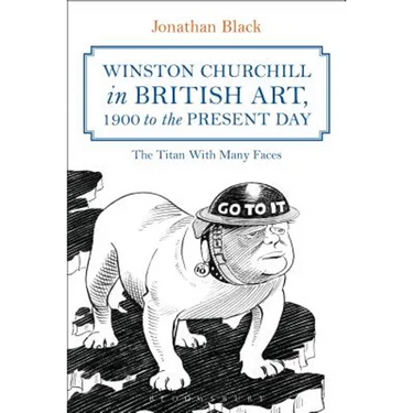 Winston Churchill in British Art, 1900 to the Present Day: The Titan with Many Faces