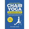 Quick and Simple Chair Yoga for Seniors Over 70: The Complete Illustrated Chair Yoga Exercises for Elderly Men, Women and Beginners to Increase Balanc