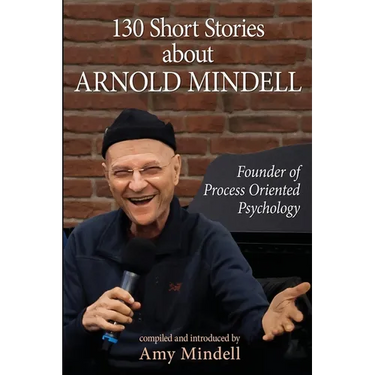 130 Short Stories about Arnold Mindell: Founder of Process Oriented Psychology