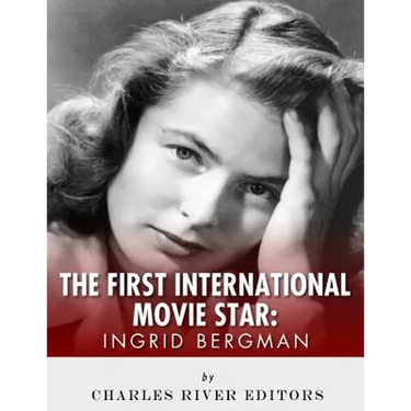 Ingrid Bergman: The First International Movie Star