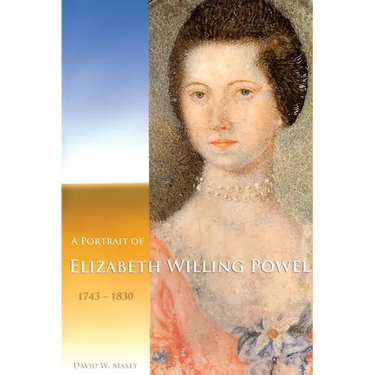A Portrait of Elizabeth Willing Powel (1743-1830): Transactions, American Philosophical Society (Vol. 96, Part 4)