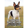 Toy Fox Terrier Dog: All Thing about The Playful Toy Fox Terrier: Toy Fox Terrier Dog Breed Complete Guide