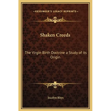 Shaken Creeds: The Virgin Birth Doctrine a Study of its Origin