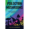 Psilocybin Mushrooms: The Ultimate Step-by-Step Guide to Cultivation and Safe Use of Psychedelic Mushrooms. Learn How to Grow Magic Mushrooms, Enjoy T