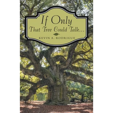 If Only That Tree Could Talk ...