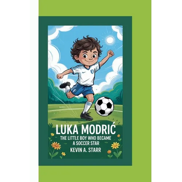 Luka ModriĆ: The Little Boy Who Became a Soccer Star.