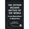The Fifteen Decisive Battles of the World From Marathon to Waterloo
